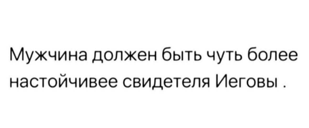 Мужчина должен быть чуть более настойчивее свидетеля Иеговы.