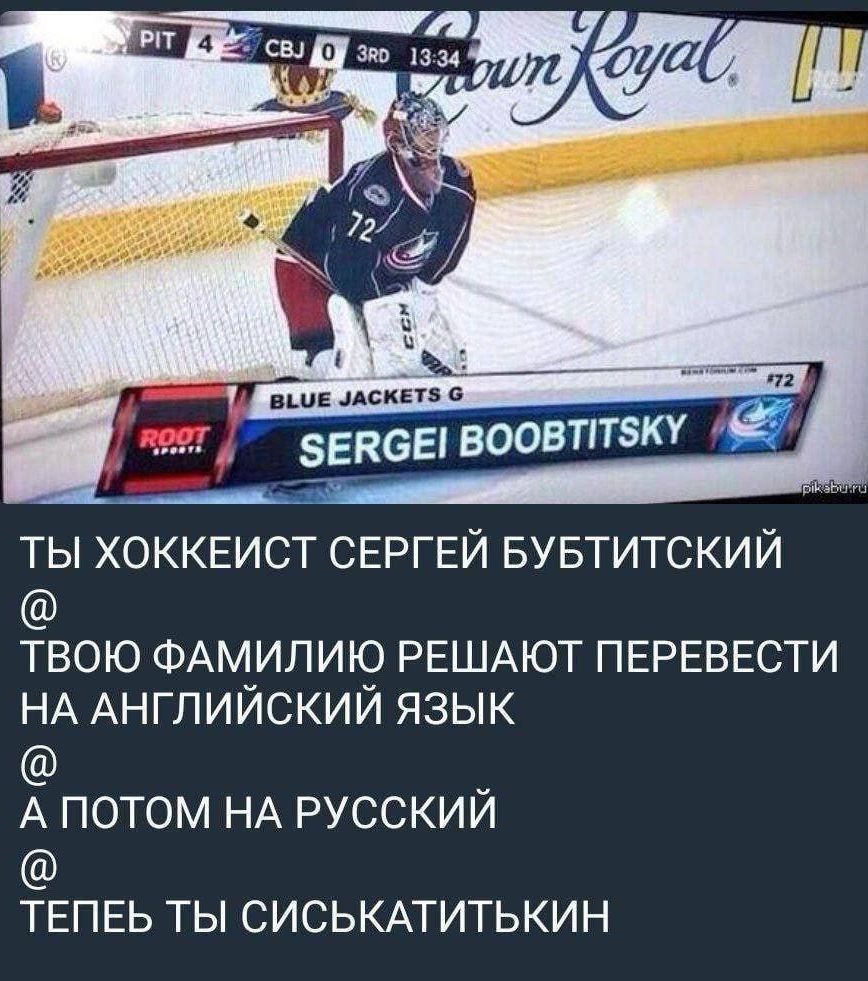 Ты хоккеист Сергей Бубитцкий @ твою фамилию решают перевести на английский язык @ а потом на русский @ теперь ты Сыскатитькин