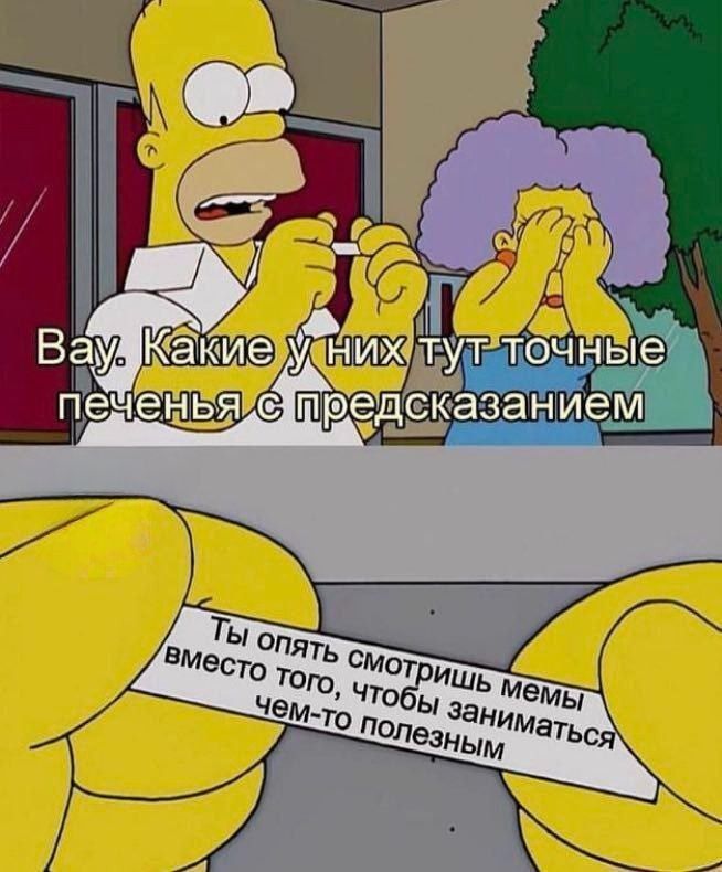 Вау. какие у них тут точные печенья с предсказанием. Ты опять смотришь мемы вместо того, чтобы заниматься чем-то полезным.