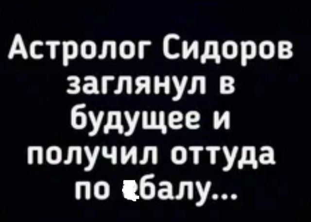 Астролог Сидоров заглянул в будущее и получил оттуда по балу...