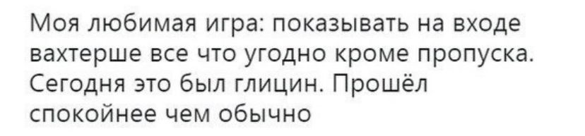 Моя любимая игра: показывать на входе вахтерше все что угодно кроме пропуска. Сегодня это был глицин. Прошёл спокойнее чем обычно