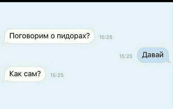 Поговорим о пидорах? Как сам? Давай