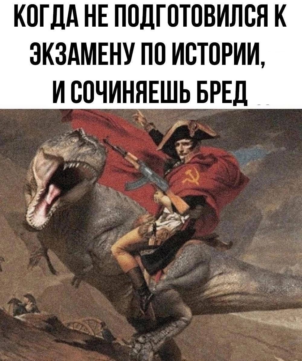 КОГДА НЕ ПОДГОТОВИЛСЯ К ЭКЗАМЕНУ ПО ИСТОРИИ, И СОЧИНЯЕШЬ БРЕД