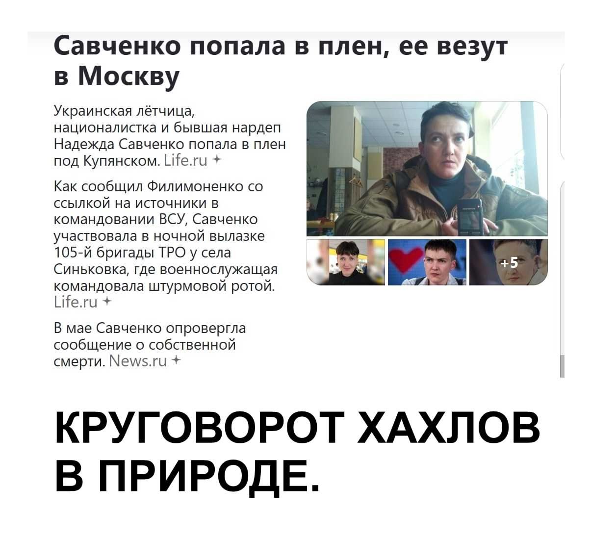 Савченко попала в плен, ее везут в Москву

Украинская летчица, националистка и бывший нардеп Надежда Савченко попала в плен под Крупяном.
Life.ru +

Как сообщил Филимоненко со ссылкой на источники в командовании ВСУ, Савченко участвовала в ночном вылазке 105-й бригады ТРО у села Кыньковцы, где военнослужащими командованного аппарата.
Life.ru +

В мае Савченко опровергла сообщение о собственной смерти. News.ru +

КРУГОВОРОТ ХАХЛОВ В ПРИРОДЕ.