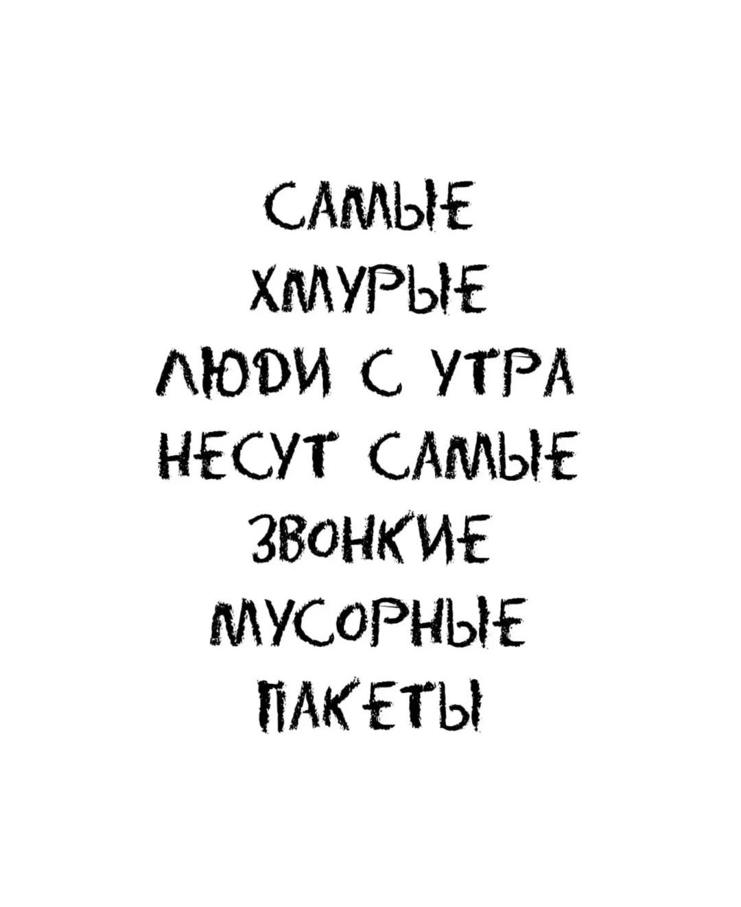 САМЫЕ ХМУРЫЕ ЛЮДИ С УТРА НЕСУТ САМЫЕ ЗВОНКИЕ МУСОРНЫЕ ПАКЕТЫ