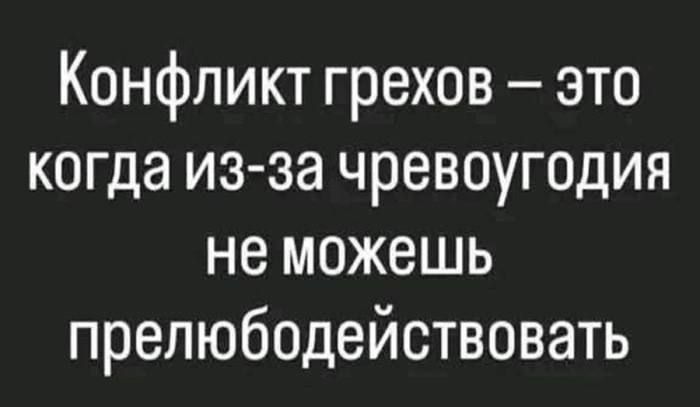 Конфликт грехов – это когда из-за чревоугодия не можешь прелюбодействовать