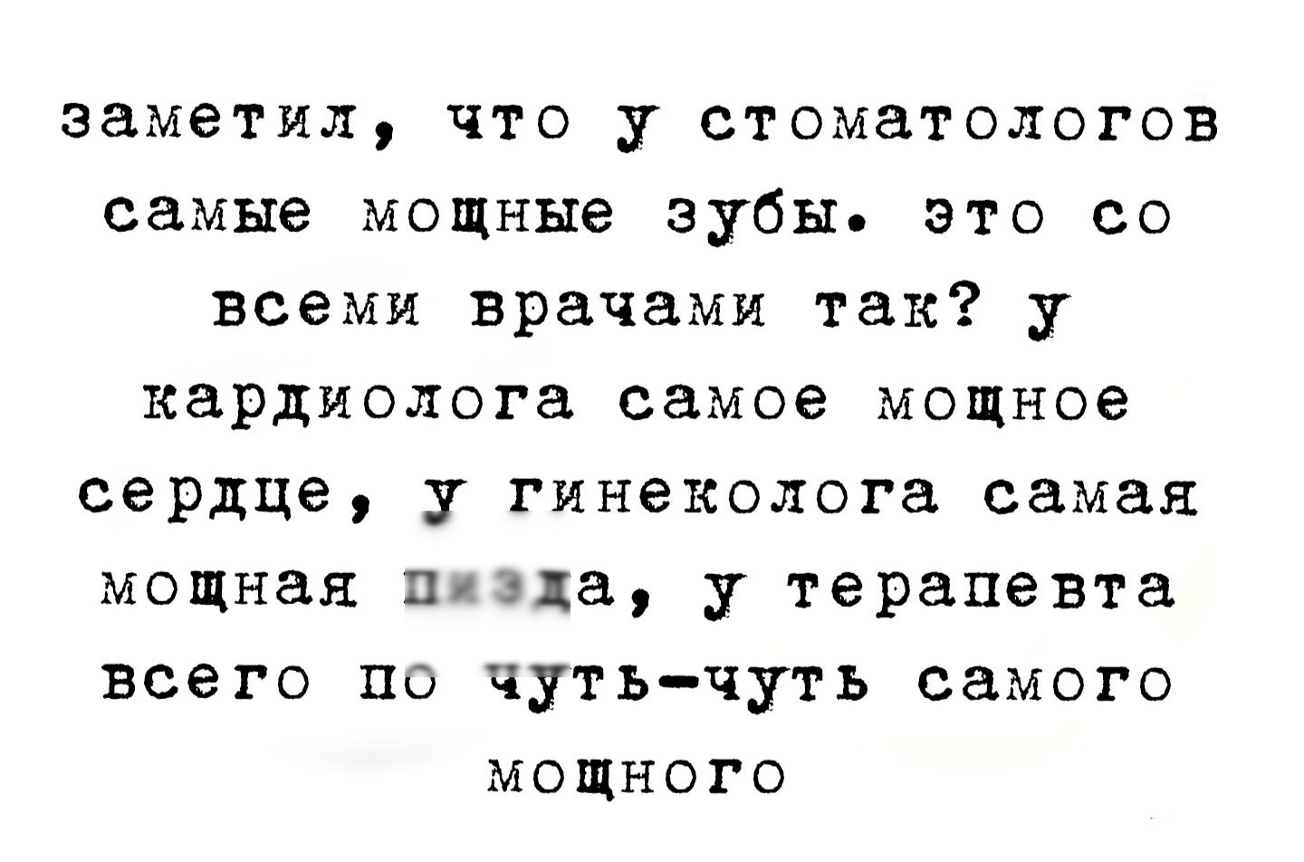 заметил, что у стоматологов самые мощные зубы. это со всеми врачами так? у кардиолога самое мощное сердце, у гинеколога самая мощная пизда, у терапевта всего по чуть-чуть самого мощного