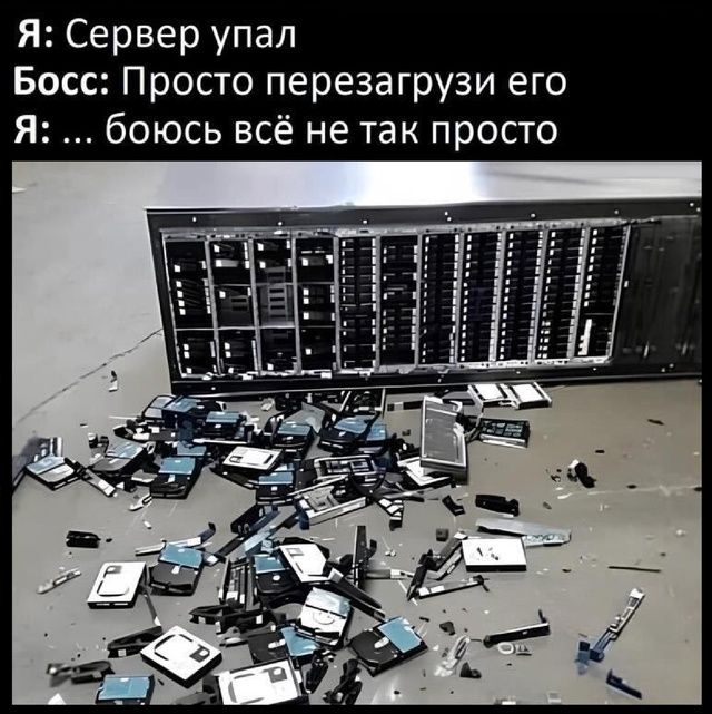 Я: Сервер упал
Босс: Просто перезагрузи его
Я: ... боюсь всё не так просто