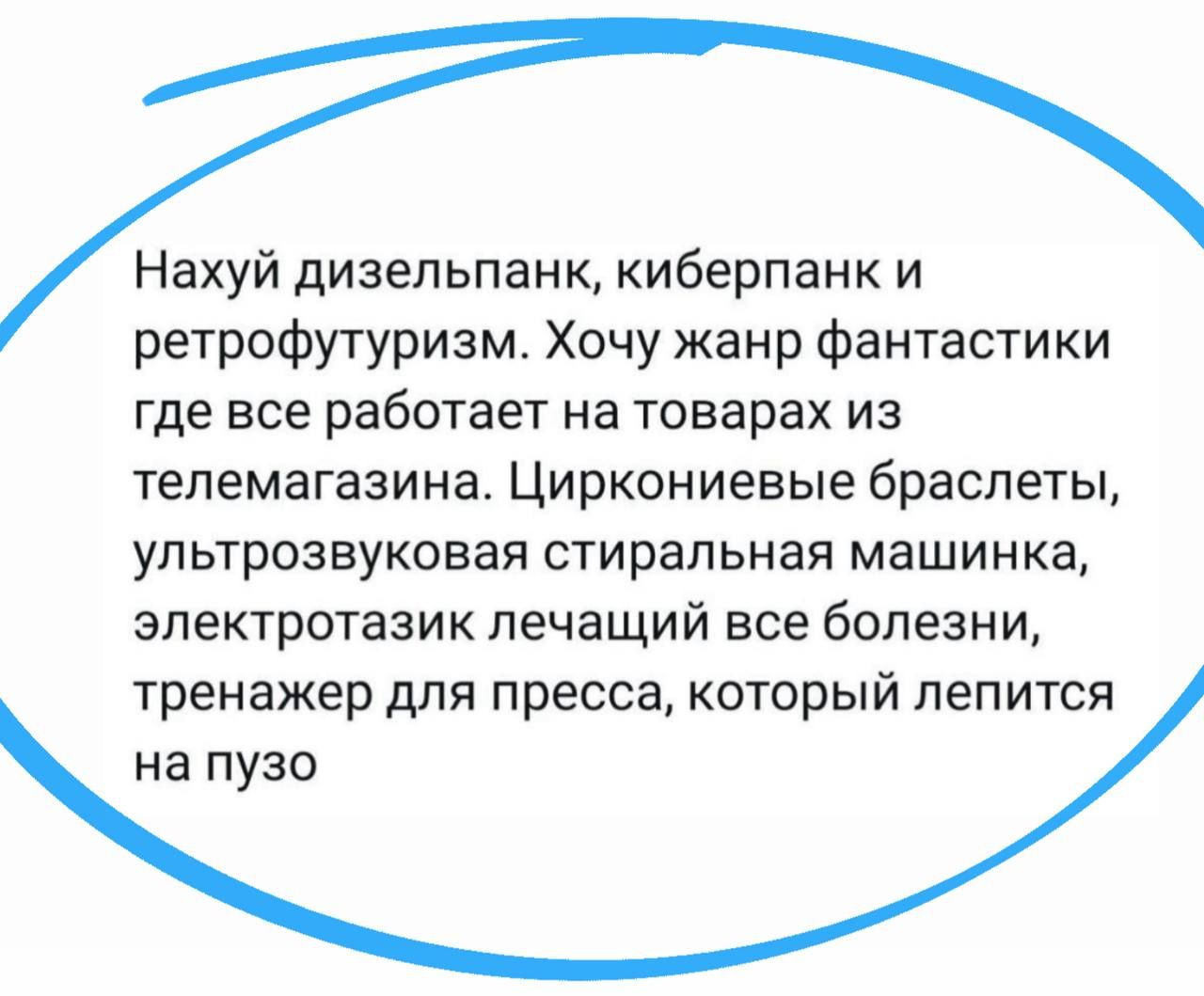 Нахуй дизельпанк, киберпанк и ретрофутуризм. Хочу жанр фантастики где все работает на товарах из телемагазина. Цирконовые браслеты, ультразвуковая стиральная машинка, электрозатяг лещащий все болезни, тренажер для пресса, который лепится на пузо.