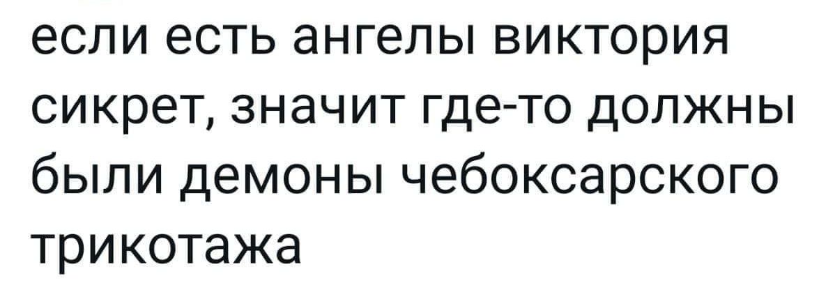 если есть ангелы виктория сикрет, значит где-то должны были демоны чебоксарского трикотажа