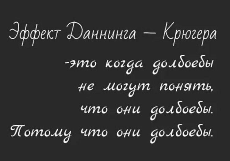 Эффект Даннинга – Крюгера
- это когда долбеды
не могут понять,
что они долбеды.
Потому что они долбеды.