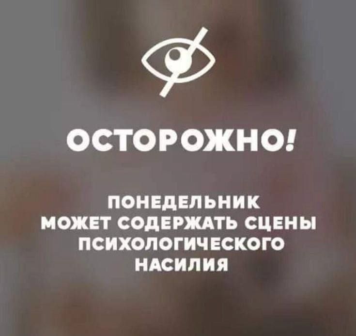 ОСТОРОЖНО!
ПОНЕДЕЛЬНИК
МОЖЕТ СОДЕРЖАТЬ СЦЕНЫ ПСИХОЛОГИЧЕСКОГО НАСИЛИЯ