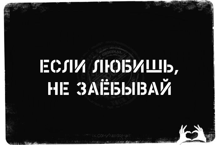 ЕСЛИ ЛЮБИШЬ, НЕ ЗАЁБЫВАЙ