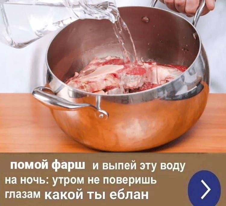 помой фарш и выпей эту воду на ночь: утром не поверишь глазам какой ты ебалн