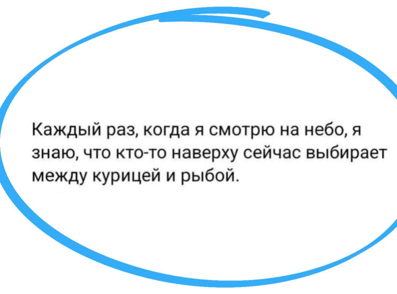 Каждый раз, когда я смотрю на небо, я знаю, что кто-то наверху сейчас выбирает между курицей и рыбой.
