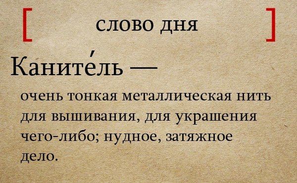СЛОВО ДНЯ
Канитель —
очень тонкая металлическая нить для вышивания, для украшения чего-либо; нудное, затяжное дело.