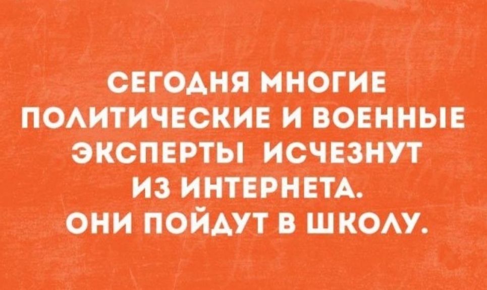 СЕГОДНЯ МНОГИЕ ПОЛИТИЧЕСКИЕ И ВОЕННЫЕ ЭКСПЕРТЫ ИСЧЕЗНУТ ИЗ ИНТЕРНЕТА. ОНИ ПОЙДУТ В ШКОЛУ.