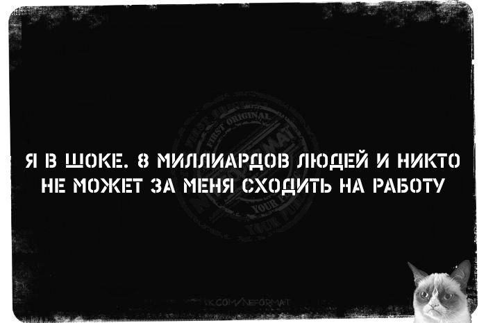 Я в шоке. 8 миллиардов людей и никто не может за меня сходить на работу