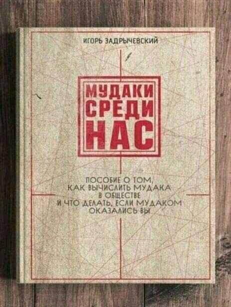 ИГОРЬ ЗАДРЫЧЕВСКИЙ
МУДАКИ СРЕДИ НАС
Пособие о том, как вычислять мудака в обществе и что делать, если мудаком оказались вы