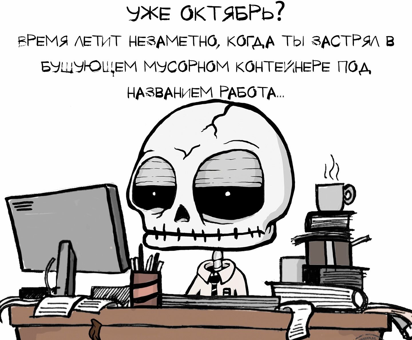 УЖЕ ОКТЯБРЬ? ВРЕМЯ ЛЕТИТ НЕЗАМЕТНО, КОГДА ТЫ ЗАСТРЯЛ В БУДУЩЕМ МУСОРНОМ КОНТЕЙНЕРЕ ПОД НАЗВАНИЕМ РАБОТА...