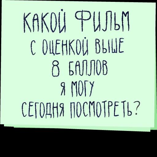 КАКОЙ ФИЛЬМ С ОЦЕНКОЙ ВЫШЕ 8 БАЛЛОВ Я МОГУ СЕГОДНЯ ПОСМОТРЕТЬ?