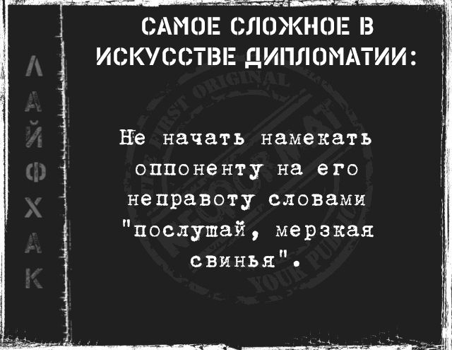 САМОЕ СЛОЖНОЕ В ИСКУССТВЕ ДИПЛОМАТИИ: Не начинать намекать оппоненту на его неправоту словами 