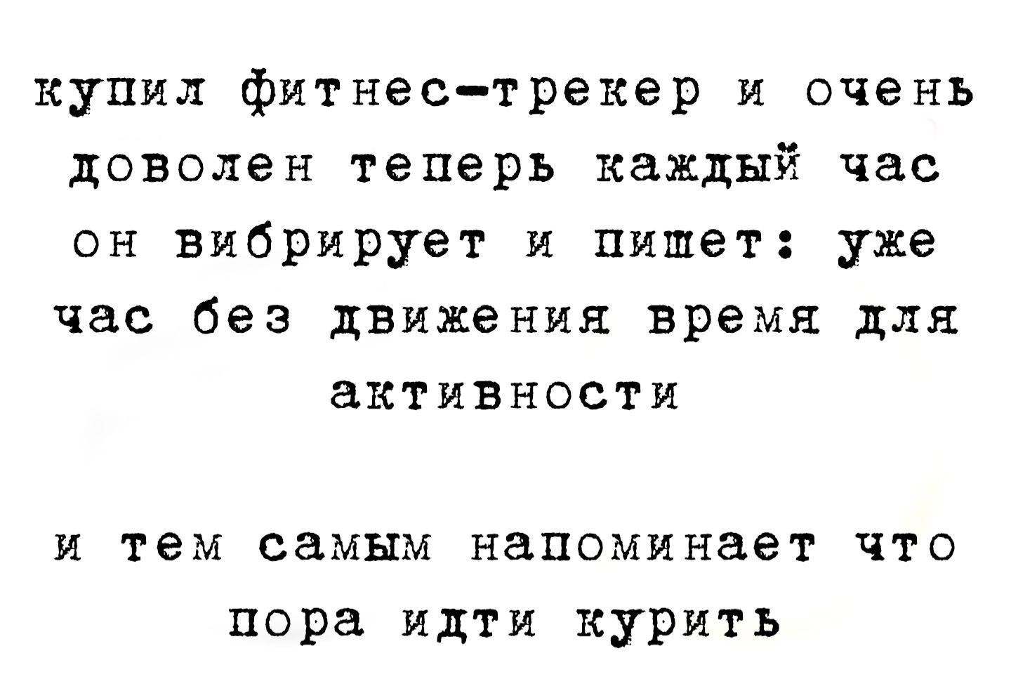 купил фитнес-трекер и очень доволен теперь каждый час он вибрирует и пишет: уже час без движения время для активности и тем самым напоминает что пора идти курить