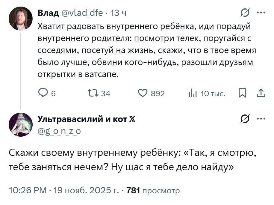 Хватит радовать внутреннего ребёнка, иди порадуй внутреннего родителя: посмотри телек, погуляй с соседями, посети на жизнь, скажи, что в твоё время было лучше, обвини кого-нибудь, разошли друзьям открытки в ватсапе. 

Скажи своему внутреннему ребёнку: «Так, я смотрю, тебе заняться нечем? Ну щас я тебе делу найду»