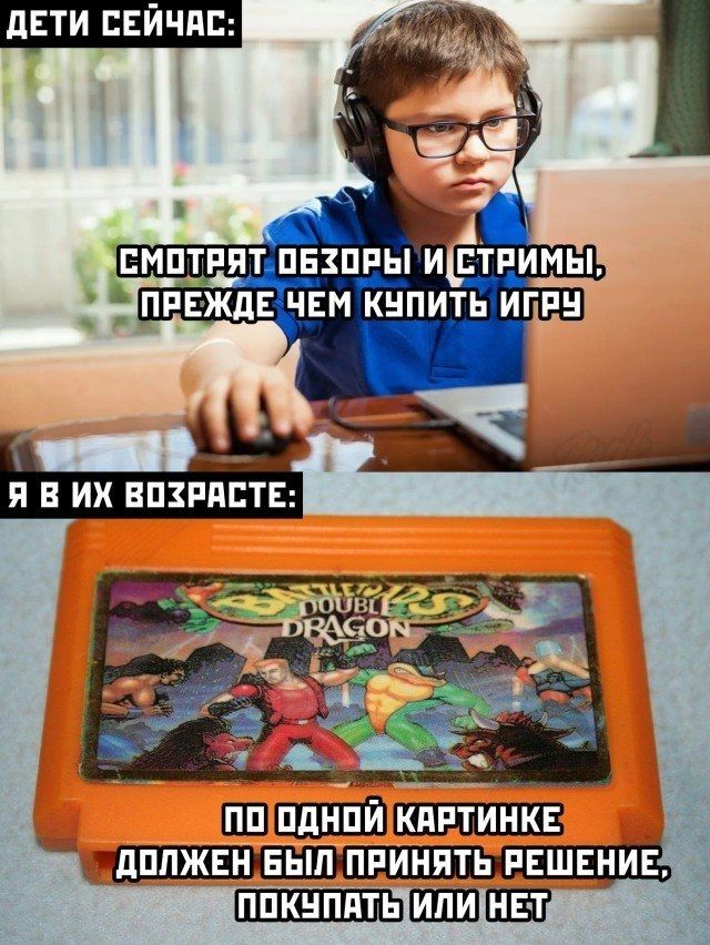 ДЕТИ СЕЙЧАС: СМОТРЯТ ОБЗОРЫ И ИСТРЫМЫ, ПРЕЖДЕ ЧЕМ КУПИТЬ ИГРУ Я В ИХ ВОЗРАСТЕ: ПО ОДНОЙ КАРТИНКЕ ДОЛЖЕН БЫЛ ПРИНЯТЬ РЕШЕНИЕ, ПОКУПАТЬ ИЛИ НЕТ