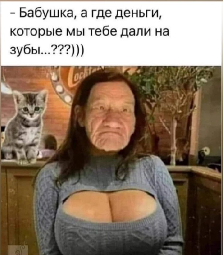 - Бабушка, а где деньги, которые мы тебе дали на зубы... ????))