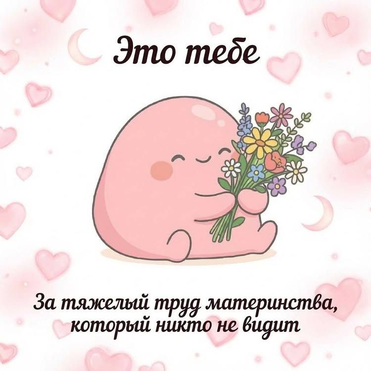 Это тебе
За тяжелый труд материнства, который никто не видит