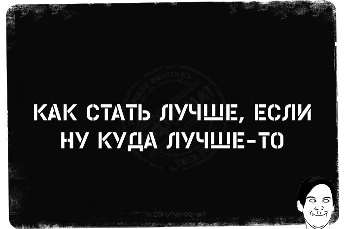 КАК СТАТЬ ЛУЧШЕЕ, ЕСЛИ НУ КУДА ЛУЧШЕ-ТО