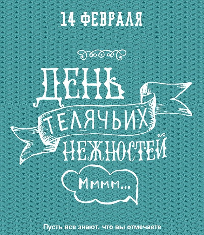 14 ФЕВРАЛЯ ДЕНЬ ТЕЛЯЧЬИХ НЕЖНОСТЕЙ МММ...\nПусть все знают, что вы отмечаете