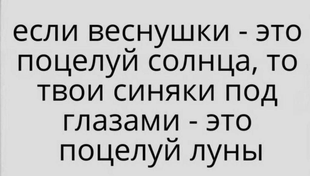 если веснушки - это поцелуй солнца, то твои синяки под глазами - это поцелуй луны