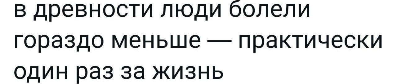 В древности люди болели гораздо меньше — практически один раз за жизнь