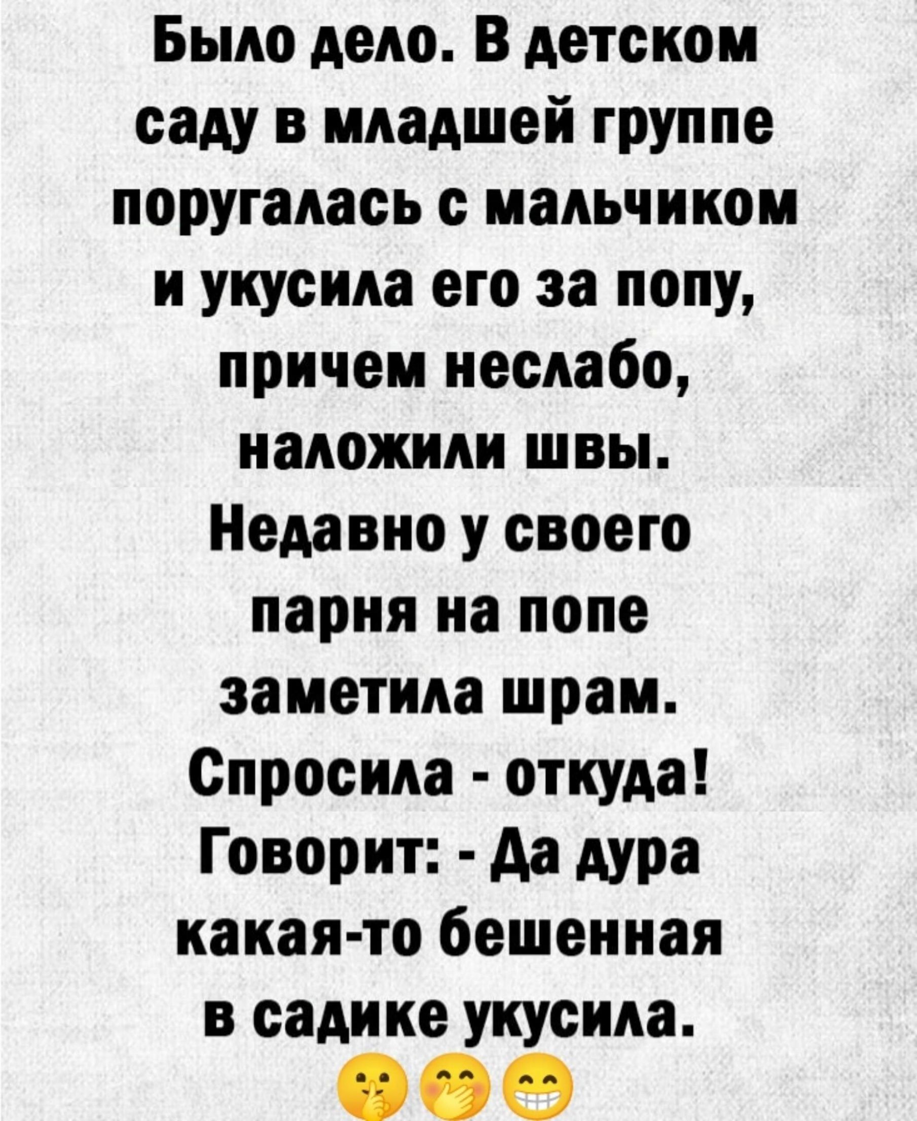 Было дело В детском саду в младшей группе поругалась с мальчиком и укусила его за попу причем неслабо наложили швы Недавно у своего парня на попе заметила шрам Спросила откуда Говорит Да дура какая то бешенная в садике укусила СГО Т5