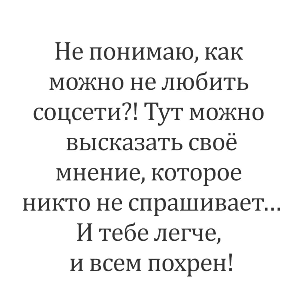 Не понимаю как можно не любить соцсети Тут можно высказать своё мнение которое никто не спрашивает И тебе легче и всем похрен