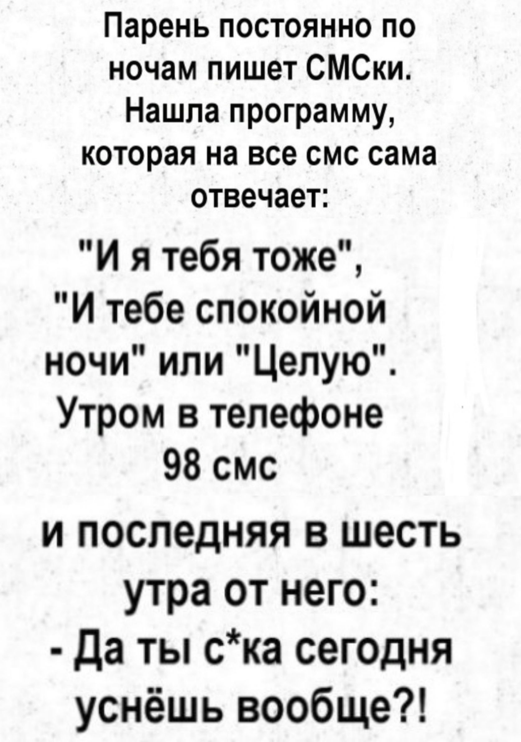 Парень постоЯННо по ночам пишет СМСки Нашла программу которая на все смс сама отвечает Иятебя тоже И тебе спокойной ночи или Целую Утром в телефоне 98 смс и последняя в шесть утра от него Да ты ска сегодня уснёшь вообще