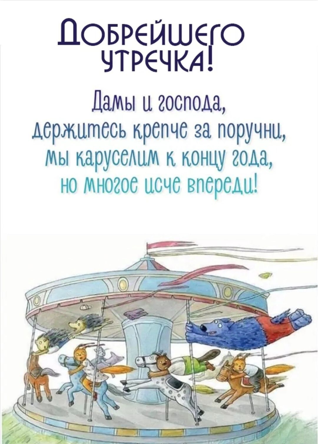 Цоыейшего УТРЕЧКА Далы ц господа держитесь крепчё за поручну Мы каруселши к концу года но Многов цсчё впереди