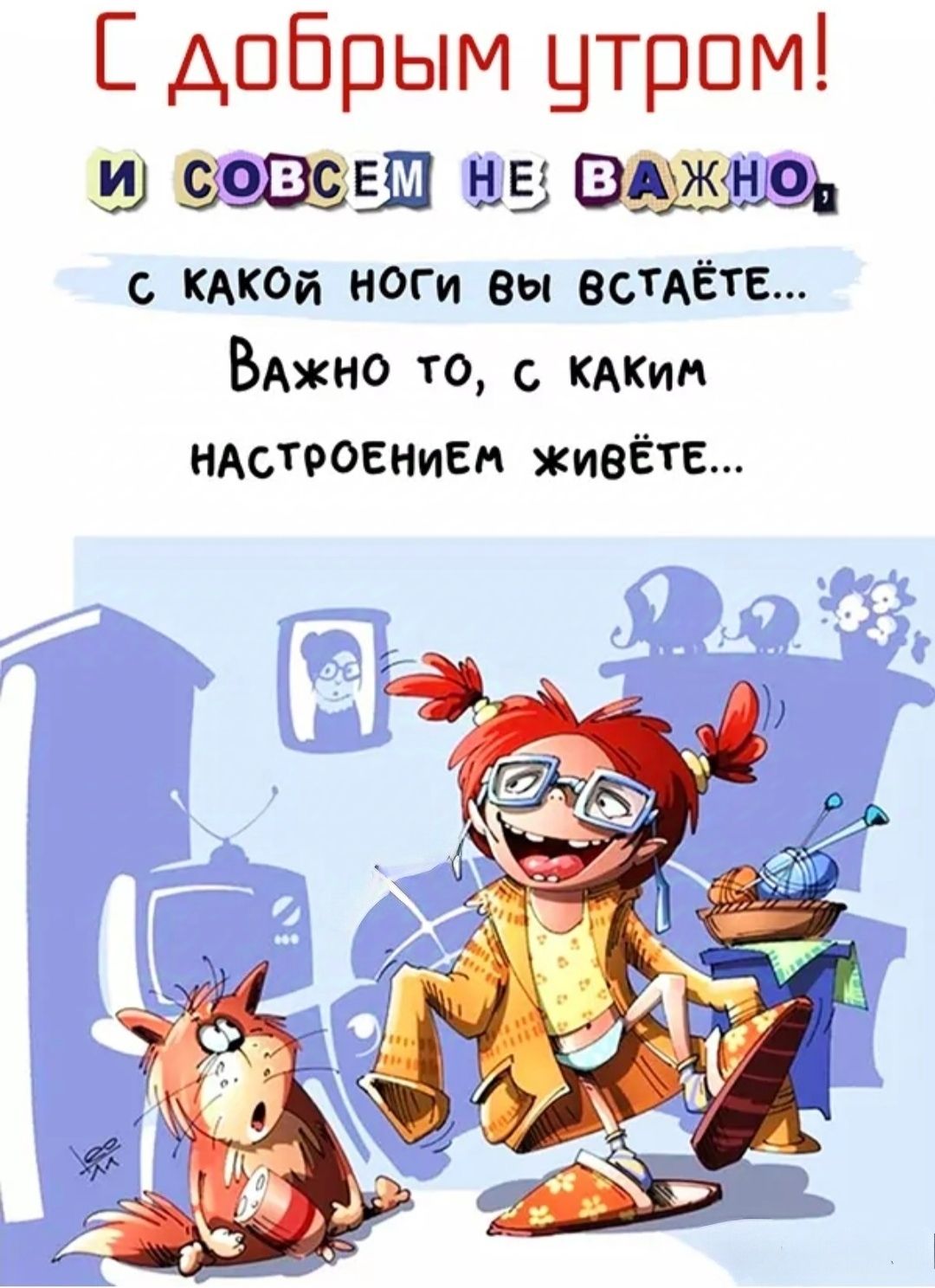 С добрым утром И СОСЕТ НЕ ОАЖНО с КАКОй НОГи Вы ВСТАЁТЕ Важно то с КАКим НАСТРОЕНИЕМ ЖиВЁТЕ