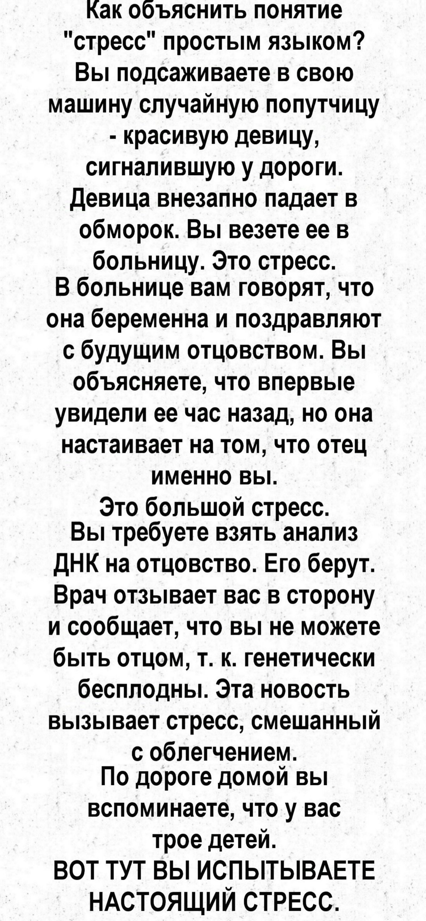 как объяснить понятие стресс простым языком Вы подсаживаете в свою машину случайную попутчицу красивую девицу сигналившую у дороги Девица внезапно падает в обморок Вы везете ее в больницу Это стресс В больнице вам говорят что она беременна и поздравляют с будущим отцовством Вы объясняете что впервые увидели ее час назад но она настаивает на том что