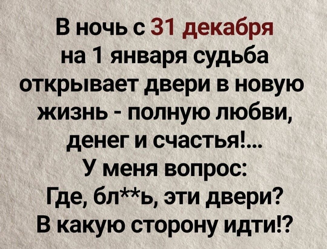 В ночь с 31 декабря на 1 января судьба открывает двери в новую жизнь полную любви денег и счастья У меня вопрос Где блъ эти двери В какую сторону идти