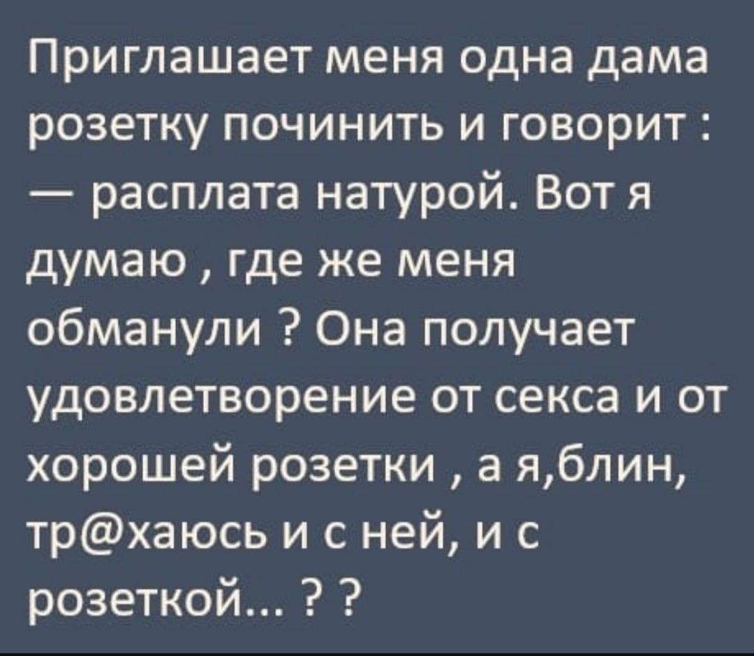 Приглашает меня одна дама розетку починить и говорит расплата натурой Вот я думаю где же меня обманули Она получает удовлетворение от секса и от хорошей розетки а яблин трхаюсь и с ней и с розеткой