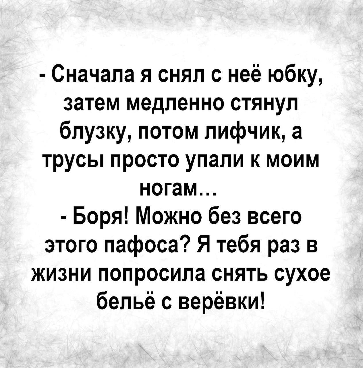 Сначала я снял с неё юбку затем медленно стянул блузку потом лифчик а трусы просто упали к моим ногам Боря Можно без всего этого пафоса Я тебя раз в жизни попросила снять сухое бельё с верёвки