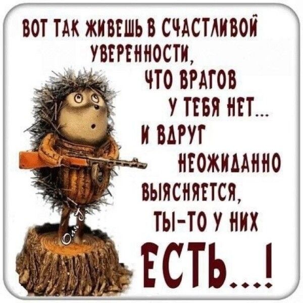 вО Ак живешь В СЧАСТАИВОй УВЕРЕННОСТИ эдще ЧТО ВРАГОВ У ТЕБЯ НЕТ шй И ВАРУГ риаы НЕОЖИААННО ЗЦ вЫЯСНЯЕТСЯ д ТЫ ТО У НИХ Ф ГСТЬ