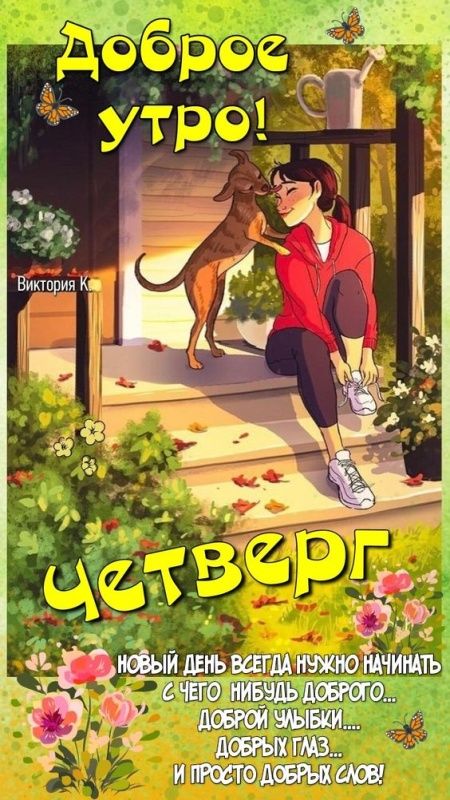 Доброе утро!
четверг
НОВЫЙ ДЕНЬ ВСЕГДА НУЖНО НАЧИНАТЬ С ЧЕГО-НИБУДЬ ДОБРОГО... ДОБРОЙ УЛЫБКИ... ДОБРЫХ ГЛАЗ... И ПРОСТО ДОБРЫХ СЛОВ!