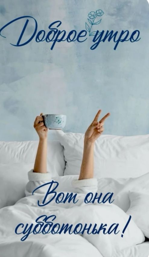 Доброе утро
Вот она субботонька!