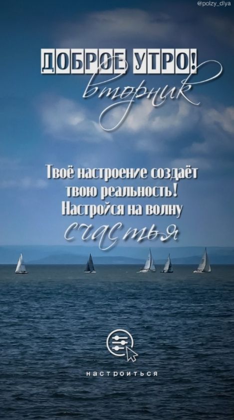 ДОБРОЕ УТРО! вторник
Твоё настроение создаёт твою реальность! Настройся на волну счастья