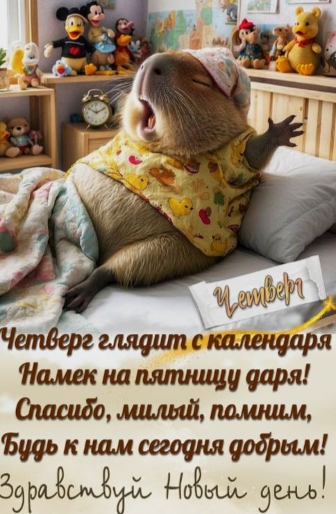 Четверг глядит с календаря Намек на пятницу дара! Спасибо, милый, помним, Будь к нам сегодня добрым! Здравствуй Новый день!