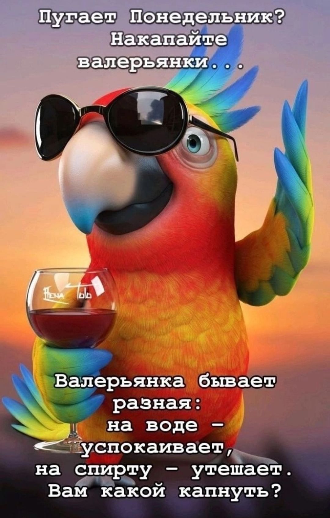 Пугает Понедельник? Накапайте валерьянки... Валерьянка бывает разная: на воде - успокаивает, на спирту - утекает. Вам какой капнуть?